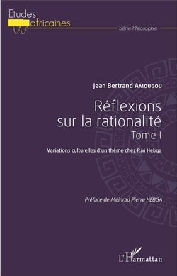 Réflexions sur la rationalité Tome 1 - variations culturelles d'un thème chez P.M. Hebga