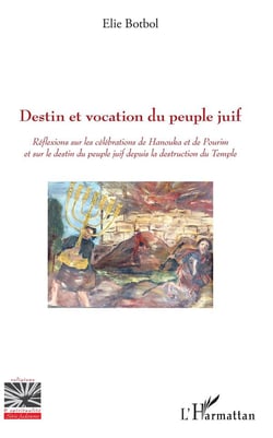 Destin et vocation du peuple juif - réflexions sur les célébrations de Hanouka et de Pourim et sur le destin du peuple juif depuis la des