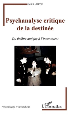 Psychanalyse critique de la destinée - du théâtre antique à l'inconscient