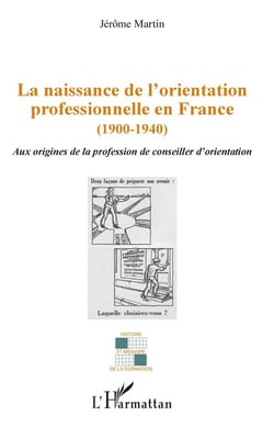 La naissance de l'orientation professionnelle en France (1900-1940) - aux origines de la profession de conseiller d'orientation
