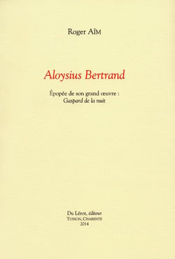 Aloysius bertrand - épopée de son grand oeuvre : gaspard de la nuit
