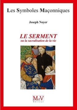 Les symboles maçonniques Tome 88 : le serment ou la sacralisation de la vie
