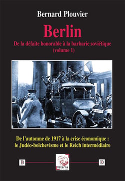 Berlin. De la défaite honorable à la barbarie soviétique (volume 1) : de l'automne de 1917 à la crise économique: le Judéo-bolchévisme et le Reich intermédiaire
