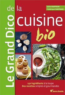 Le grand dico de la cuisine bio - 150 ingrédients à la loupe, recettes simples et gourmandes