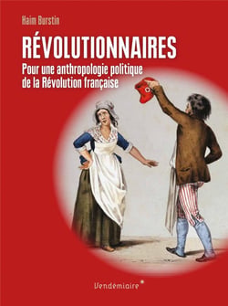 Révolutionnaires, pour une anthropologie politique de la Révolution française