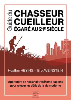 Guide du chasseur-cueilleur égaré au XXIe siècle - apprendre de nos ancêtres Homo sapiens pour relever les défis de la vie moderne