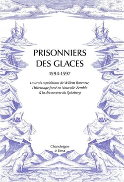 Prisonniers des glaces : Les trois expéditions de Willem Barentsz, l'hivernage forcé en Nouvelle-Zemble & la découverte su Spitzberg