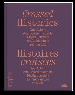 Histoires croissées : Gae Aulenti, Ada Louise Huxtable, Phyllis Lambert sur l'architecture et la ville
