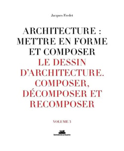 Architecture : mettre en forme et composer Tome 3 - le dessin d'architecture : composer, décomposer, recomposer