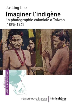 Imaginer l'indigène - la photographie coloniale à Taiwan, 1895-1945