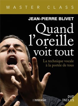 Quand l'oreille voit tout - la technique vocale par le maître, jean-pierre blivet à la portée de tous