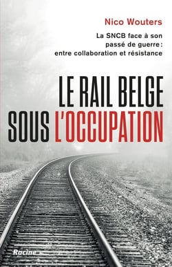 Le rail belge sous l'Occupation : La SNCB face à son passé de guerre : entre collaboration et résistance