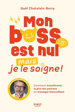 Mon boss est nul, mais je le soigne ! Comment transformer le pire des patrons en manager bienveillant