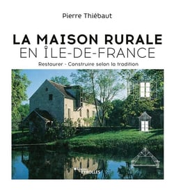 La maison rurale en Île-de-France : restaurer, construire selon la tradition