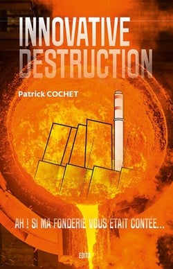 Innovative destruction : ah ! si ma fonderie vous était contée...