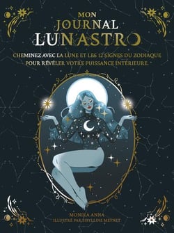 Mon journal Lun'Astro : cheminez avec la lune et les 12 signes du zodiaque pour révéler votre puissance intérieure