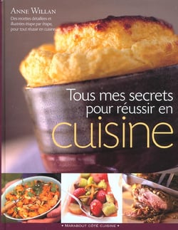 Tous mes secrets pour reussir en cuisine