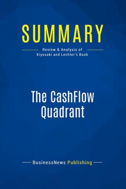 Summary: The CashFlow Quadrant : Review and Analysis of Kiyosaki and Lechter's Book