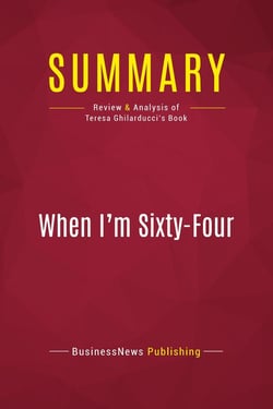 Summary: When I'm Sixty-Four : Review and Analysis of Teresa Ghilarducci's Book