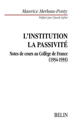 L'institution La passivité : Notes de cours au Collège de France. Préfacé par Claude Lefort
