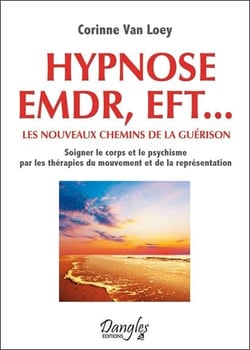 Hypnose, emdr, eft... - les nouveaux chemins de la guérison - soigner le corps et le psychisme par les thérapies du mouvement et de la représentation