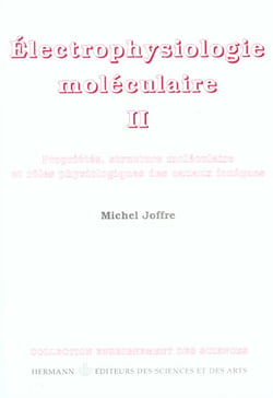 Électrophysiologie moléculaire, volume 2 : Propriétés, structure moléculaire et rôle physiologique des canauxioniques
