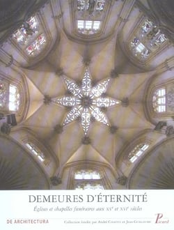 Demeures d'éternité. : Eglises et chapelles funéraires aux XV et XVI siècles