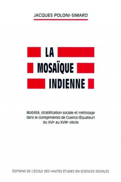La Mosaïque indienne : Mobilité, stratification sociale et métissage dans le corregimiento de Cuenca (Équateur) du 16e au 18e siècle