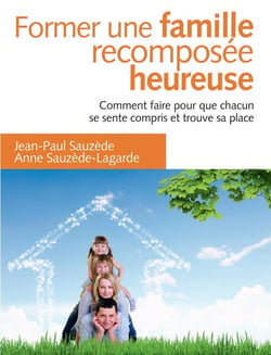 Former une famille recomposée heureuse - comment faire pour que chacun se sente compris et trouve sa place (2e édition)