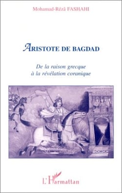 Aristote de Bagdad - de la raison grecque à la révélation coranique