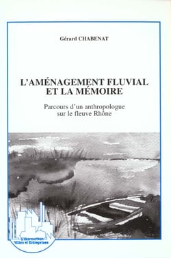L'aménagement fluvial et la mémoire - parcours d'un anthropologue sur le fleuve Rhône