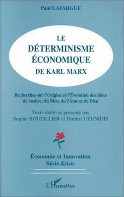 Le déterminisme économique de Karl Marx : Recherche sur l'origine et l'évolution des idées de justice, du bien, de l'âme et de Dieu