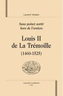 Louis ii de la tremoille (1460-1525) - sans poinct sortir hors de l'orniere
