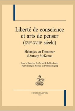 Liberté de conscience et arts de penser (XVIe-XVIIIe siècle) - mélanges en l'honneur d'Antony McKenna