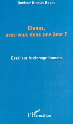 CLONES, AVEZ-VOUS DONC UNE ÂME ? : Essai sur le clonage humain