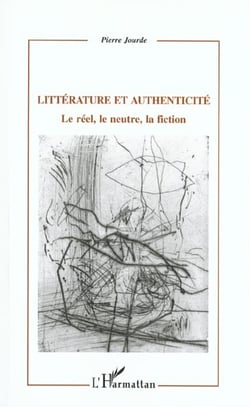 Litterature et authenticite - le reel, le neutre, la fiction