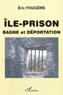 ILE-PRISON : Bagne et déportation