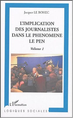 L'implication des journalistes dans le phénomène Le Pen : Volume 1