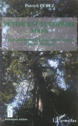 Petite encyclopédie Maya : L'environnement des Lacandons de Lacanja - (Chiapas, Mexique)