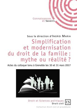 Simplification et modernisation du droit de la famille : mythe ou réalité ? actes du colloque tenu à Grenoble les 30 et 31 mars 2017