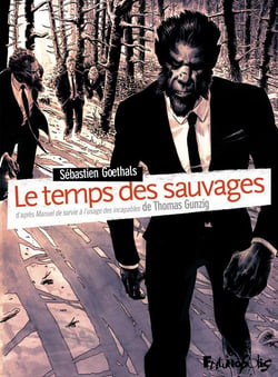 Le temps des sauvages - d'après manuel de survie à l'usage des incapables de Thomas Gunzig