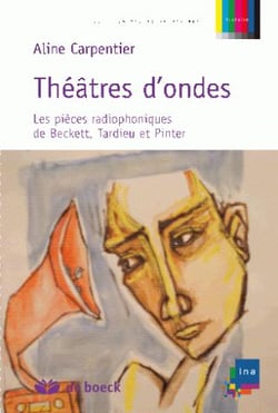 Théâtres d'ondes - les pièces radiophoniques de Beckett, Tardieu et Pinter