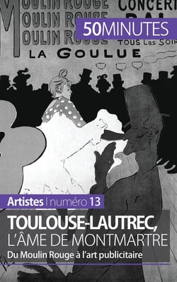 Toulouse-Lautrec, l'âme de Montmartre : du Moulin Rouge à l'art publicitaire