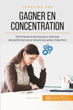 Comment gagner en concentration ? apprendre à contrôler les déficits de l'attention pour une meilleure performance
