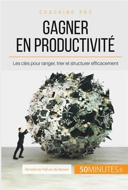 Adieu désordre, bonjour productivité ! Ranger, trier, structurer