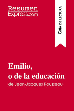 Emilio, o de la educación de Jean-Jacques Rousseau (Guia de lectura) : Resumen y analisis completo