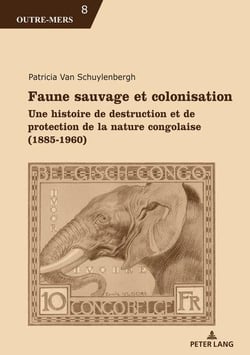 Faune sauvage et colonisation : Une histoire de destruction et de protection de la nature congolaise (1885-1960)...