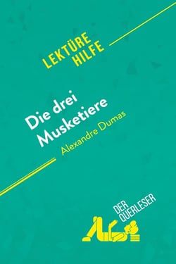Die drei Musketiere von Alexandre Dumas (Lektürehilfe) : Detaillierte Zusammenfassung, Personenanalyse und Interpretation