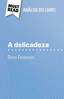 A delicadeza de David Foenkinos (Analise do livro) : Analise completa e resumo pormenorizado do trabalho