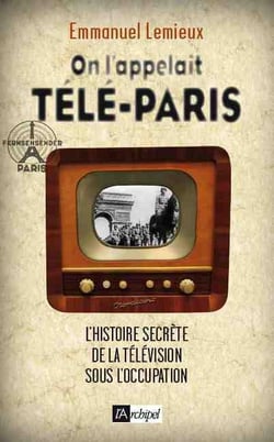 On l'appelait Télé-Paris - l'histoire secrète de la télévision sous l'occupation